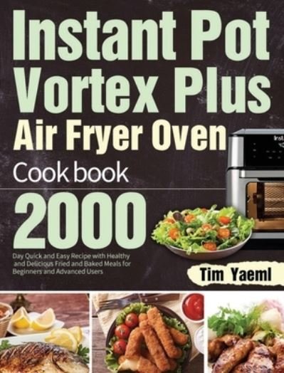Tim Yaeml · Instant Pot Vortex Plus Air Fryer Oven Cookbook (Hardcover bog) (2021)