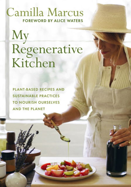 Cover for Camilla Marcus · My Regenerative Kitchen: Plant-Based Recipes and Sustainable Practices to Nourish Ourselves and the Planet (Hardcover Book) (2024)