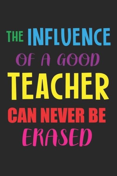 The Influence Of A Good Teacher Can Never Be Erased - Cool Notes - Books - Independently Published - 9781656558541 - January 6, 2020