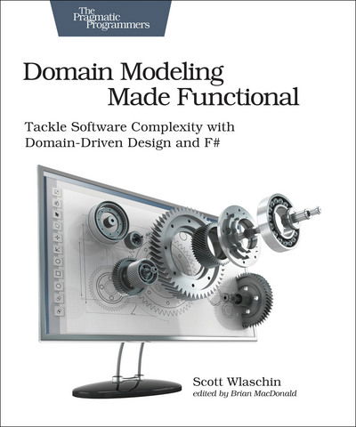 Domain Modeling Made Functional : Pragmatic Programmers: Tackle Software Complexity with Domain-Driven Design and F# - Pragmatic Programmers - Scott Wlaschin - Kirjat - Pragmatic Bookshelf - 9781680502541 - torstai 19. huhtikuuta 2018