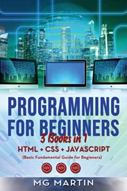Cover for Mg Martin · Programming for Beginners: 3 Books in 1- HTML+CSS+JavaScript (Basic Fundamental Guide for Beginners) (Paperback Book) (2018)