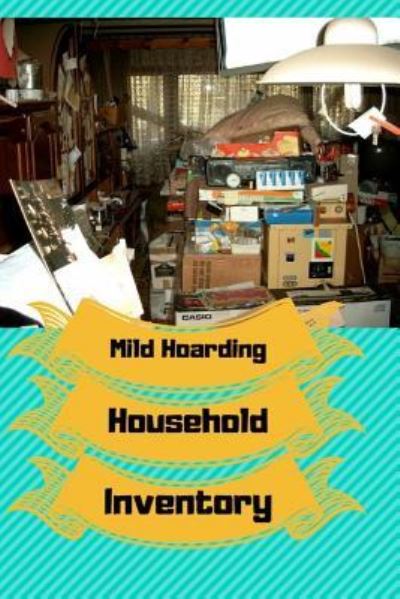 Cover for Monna Ellithorpe · Mild Hoarding Household Inventory (Paperback Book) (2018)