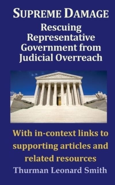 Cover for Thurman Leonard Smith · Supreme Damage: Rescuing Representative Government from Judicial Overreach (Paperback Book) (2020)