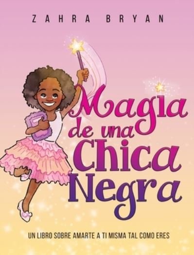 Cover for Zahra Bryan · Magia de una Chica Negra : Un Libro Sobre Amarte a Ti Misma Tal Como Eres (Hardcover Book) (2020)