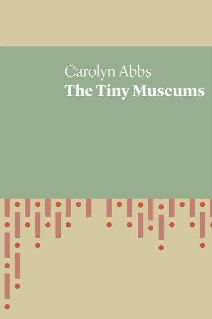 Cover for Carolyn Abbs · Tiny Museums (Book) (2017)