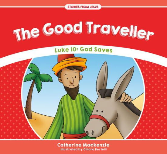 The Good Traveller: Luke 10: God Saves - Stories from Jesus - Catherine MacKenzie - Książki - Christian Focus Publications Ltd - 9781781917541 - 20 maja 2016