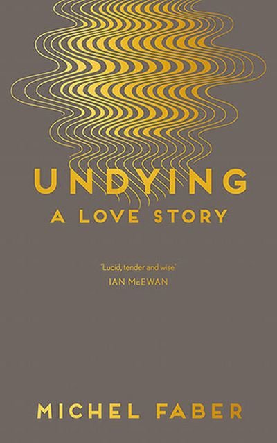 Cover for Michel Faber · Undying: A Love Story (Hardcover Book) [Main edition] (2016)