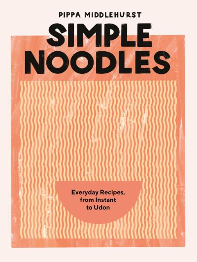 Cover for Pippa Middlehurst · Simple Noodles: Everyday Recipes, from Instant to Udon (Hardcover Book) (2023)