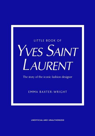 Cover for Emma Baxter-Wright · Little Book of Yves Saint Laurent - Little Books of Fashion (Hardcover Book) (2021)