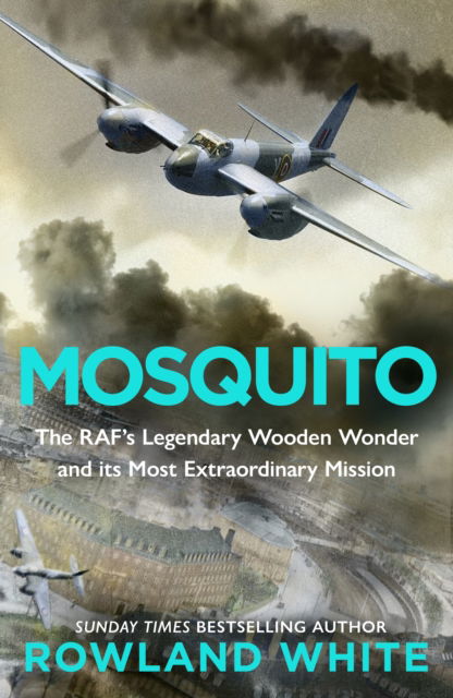 Mosquito: The RAF's Legendary Wooden Wonder and its Most Extraordinary Mission - Rowland White - Books - Transworld - 9781787634541 - October 12, 2023