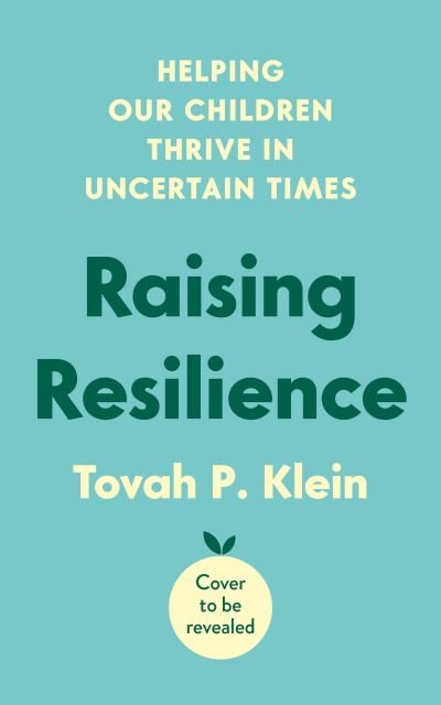 Cover for Tovah P. Klein · Raising Resilience: Helping our Children Thrive in Times of Uncertainty (Taschenbuch) [Main edition] (2024)