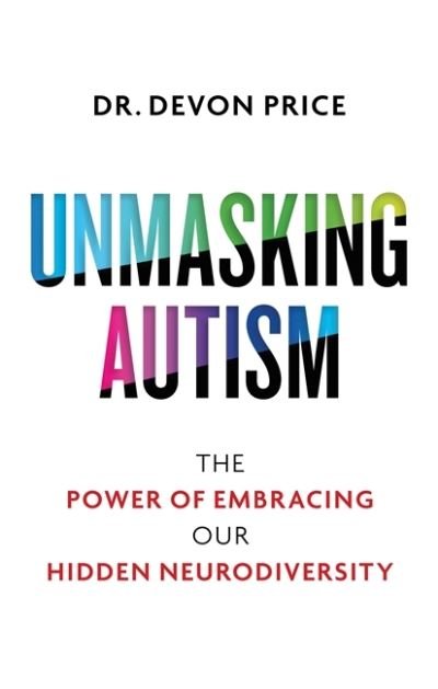Cover for Devon Price · Unmasking Autism: The Power of Embracing Our Hidden Neurodiversity (Gebundenes Buch) (2022)
