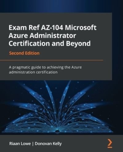 Cover for Riaan Lowe · Exam Ref AZ-104 Microsoft Azure Administrator Certification and Beyond: A pragmatic guide to achieving the Azure administration certification (Paperback Book) [2 Revised edition] (2022)