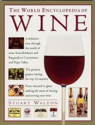 Cover for Stuart Walton · The Wine, World Encyclopedia of: A definitive tour through the world of wine from Bordeaux and Burgundy to Coonawarra and the Napa Valley; The greatest grapes: tasting the top 12 varieties; From vineyard to glass: making the most of storing and serving yo (Paperback Book) (2018)