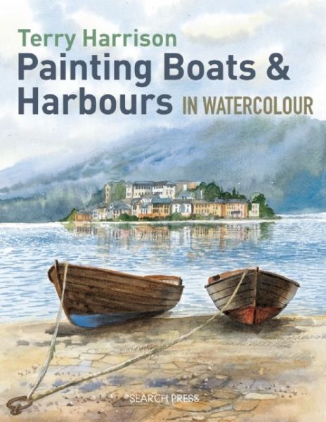 Painting Boats & Harbours in Watercolour - Terry Harrison - Książki - Search Press Ltd - 9781844489541 - 22 września 2014