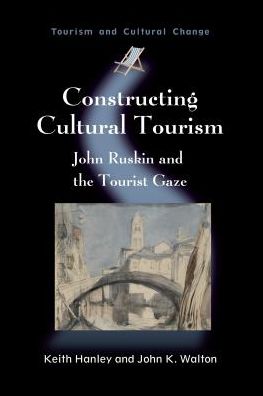 Cover for Keith Hanley · Constructing Cultural Tourism: John Ruskin and the Tourist Gaze - Tourism and Cultural Change (Paperback Book) (2010)