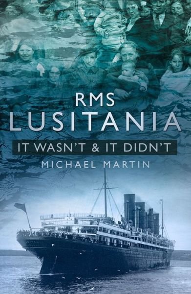 RMS Lusitania: It Wasn't and It Didn't - Michael Martin - Kirjat - The History Press Ltd - 9781845888541 - maanantai 6. lokakuuta 2014