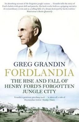 Fordlandia: The Rise and Fall of Henry Ford's Forgotten Jungle City - Greg Grandin - Books - Icon Books - 9781848311541 - October 7, 2010