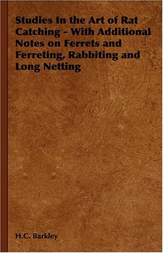 Studies in the Art of Rat Catching - with Additional Notes on Ferrets and Ferreting, Rabbiting and Long Netting - H. C. Barkley - Książki - Read Country Book - 9781905124541 - 19 maja 2005