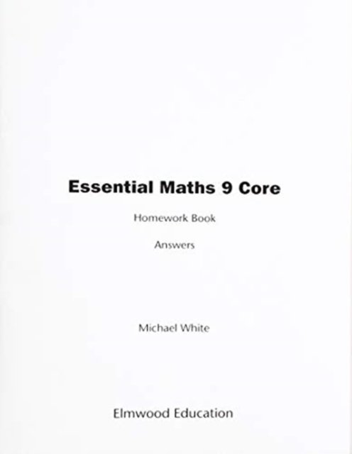 Essential Maths 9 Core Homework Answers - Essential Maths - Michael White - Books - Elmwood Education Limited - 9781906622541 - September 1, 2015