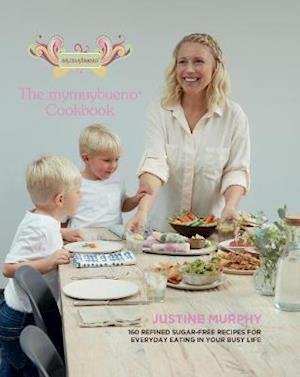 Cover for Justine Murphy · The mymuybueno Cookbook: 160 refined sugar-free recipes for everyday eating in your busy life (Hardcover Book) (2020)