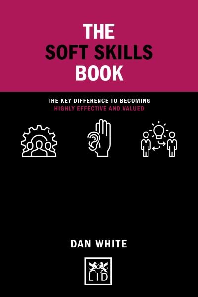 Cover for Dan White · The Soft Skills Book: The key difference to becoming highly effective and valued - Concise Advice (Hardcover Book) (2021)