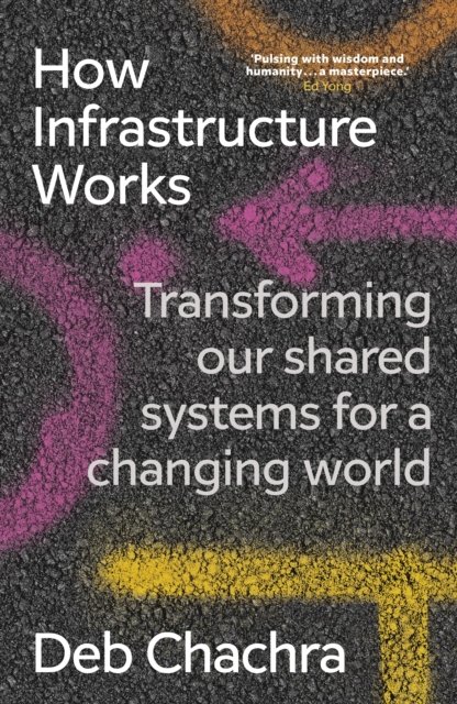Cover for Deb Chachra · How Infrastructure Works: Transforming our shared systems for a changing world (Inbunden Bok) (2023)