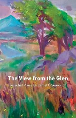 Cover for Cathal O Searcaigh · The View from the Glen : Selected Prose (Paperback Book) (2018)