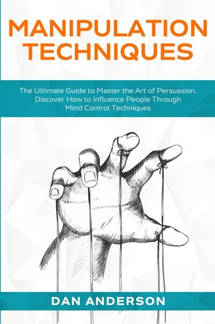 Cover for Dan Anderson · Manipulation Techniques: The Ultimate Guide to Master the Art of Persuasion. Discover How to Influence People Through Mind Control Techniques (Pocketbok) (2020)