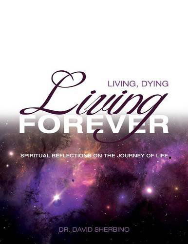 Cover for David Sherbino · Living, Dying, Living Forever: Spiritual Reflections on the Journey of Life (Paperback Book) (2015)