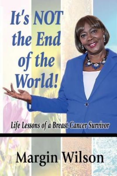 Cover for Margin Wilson · It's Not the End of the World Life Lessons of a Breast Cancer Survivor (Paperback Book) (2016)