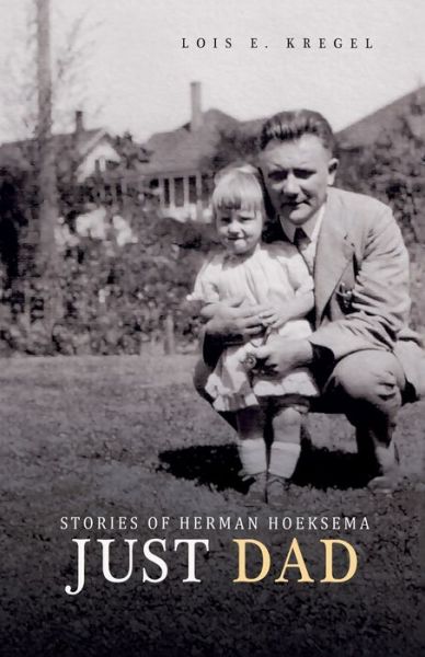 Cover for Lois E Kregel · Just Dad: Stories of Herman Hoeksema (Paperback Book) (2014)