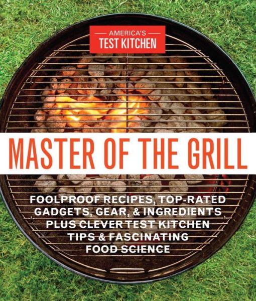 Cover for America's Test Kitchen · Master of the Grill: Foolproof Recipes, Top-Rated Gadgets, Gear, &amp; Ingredients Plus Clever Test Kitchen Tips &amp; Fascinating Food Science (Paperback Book) (2016)