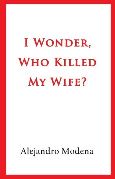 Cover for Alejandro Modena · I Wonder, Who Killed My Wife? (Paperback Bog) (2020)