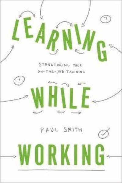 Cover for Paul Smith · Learning While Working: Structuring Your On-the-Job Training (Pocketbok) (2018)