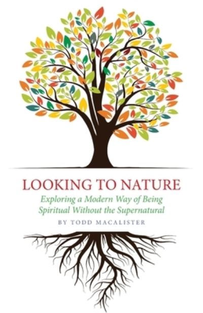 Cover for Todd Macalister · Looking to Nature: Exploring a Modern Way of Being Spiritual Without the Supernatural (Paperback Book) (2020)