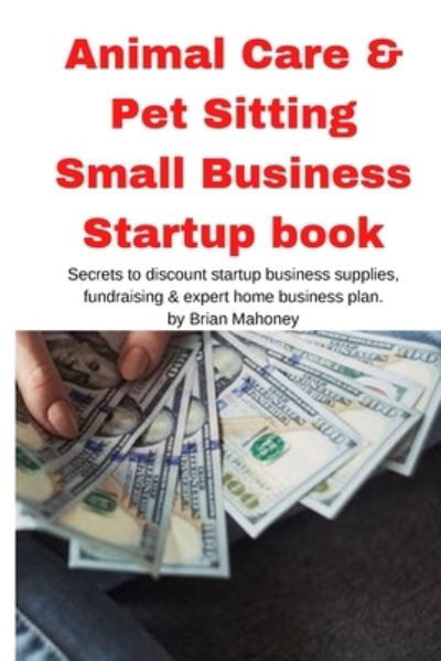 Cover for Brian Mahoney · Animal Care &amp; Pet Sitting Small Business Startup book (Pocketbok) (2020)