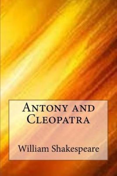 Antony and Cleopatra - William Shakespeare - Books - Createspace Independent Publishing Platf - 9781973738541 - July 19, 2017