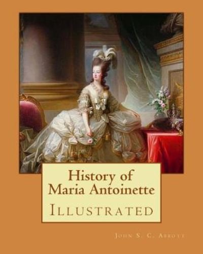 Cover for John S. C. Abbott · History of Maria Antoinette. By : John S. C. Abbott (Paperback Book) (2017)