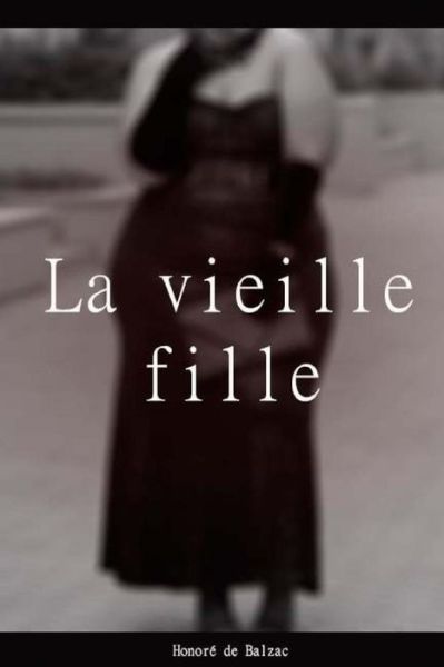 La vieille fille - Honore de Balzac - Books - Createspace Independent Publishing Platf - 9781984024541 - January 23, 2018