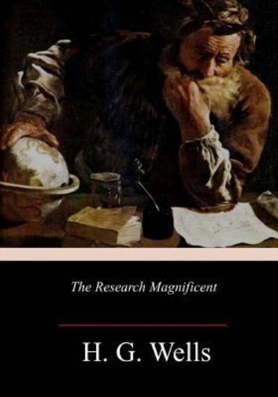 The Research Magnificent - H G Wells - Libros - Createspace Independent Publishing Platf - 9781984264541 - 2 de febrero de 2018