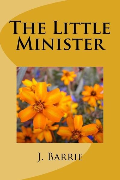 The Little Minister - J. M. Barrie - Books - CreateSpace Independent Publishing Platf - 9781986509541 - March 16, 2018