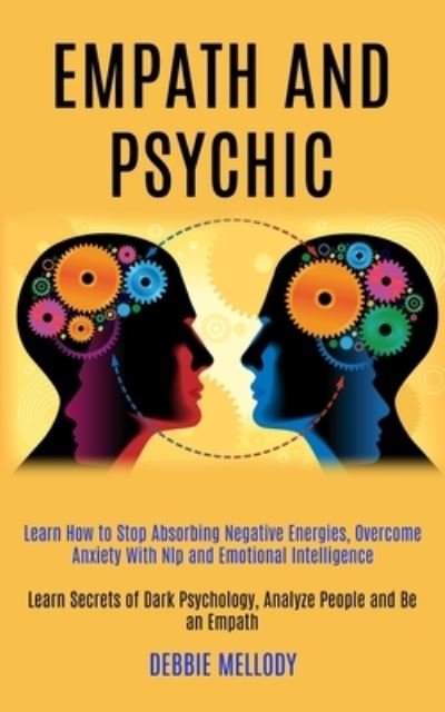 Cover for Debbie Mellody · Empath and Psychic: Learn How to Stop Absorbing Negative Energies, Overcome Anxiety With Nlp and Emotional Intelligence (Learn Secrets of Dark Psychology, Analyze People and Be an Empath) (Paperback Book) (2020)