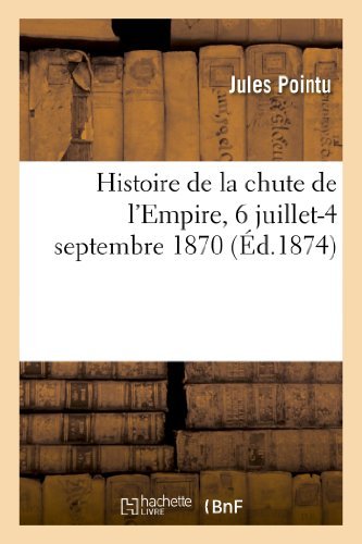 Cover for Pointu-j · Histoire De La Chute De L Empire, 6 Juillet-4 Septembre 1870, D Apres Les Documents Officiels (Taschenbuch) [French edition] (2013)