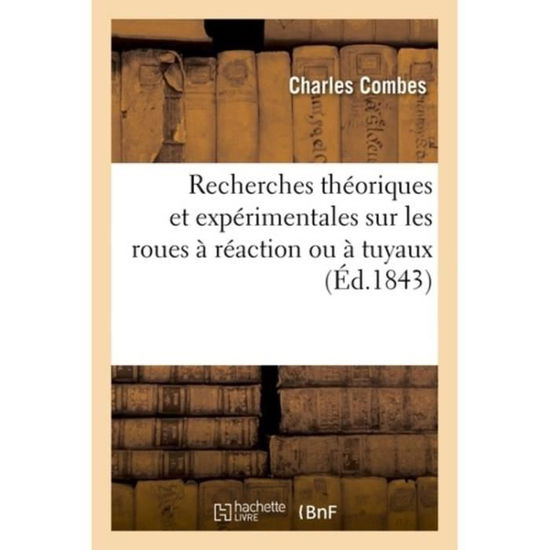 Cover for Combes-C · Recherches Theoriques Et Experimentales Sur Les Roues A Reaction Ou A Tuyaux (Paperback Book) (2018)