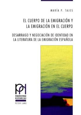 El Cuerpo de la Emigracion Y La Emigracion En El Cuerpo: Desarraigo Y Negociacion de Identidad En La Literatura de la Emigracion Espanola - Perspectivas Hispanicas - Maria Tajes - Books - Verlag Peter Lang - 9783039111541 - August 9, 2006