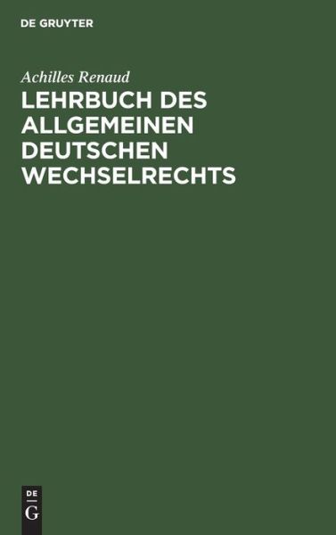 Cover for Achilles Renaud · Lehrbuch des allgemeinen deutschen Wechselrechts (Book) (1901)