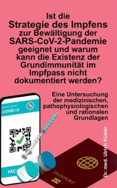 Cover for Ulrich Kubler · Ist die Strategie des Impfens zur Bewaltigung der SARS-CoV-2-Pandemie geeignet und warum kann die Existenz der Grundimmunitat im Impfpass nicht dokumentiert werden? (Paperback Book) (2021)