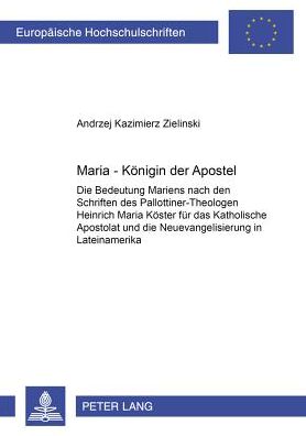 Cover for Andrzej Kazimierz Zielinski · Maria - Koenigin Der Apostel: Die Bedeutung Mariens Nach Den Schriften Des Pallottiner-Theologen Heinrich Maria Koester Fuer Das Katholische Apostolat Und Die Neuevangelisierung in Lateinamerika - Europaeische Hochschulschriften / European University Stud (Paperback Book) [German edition] (2000)