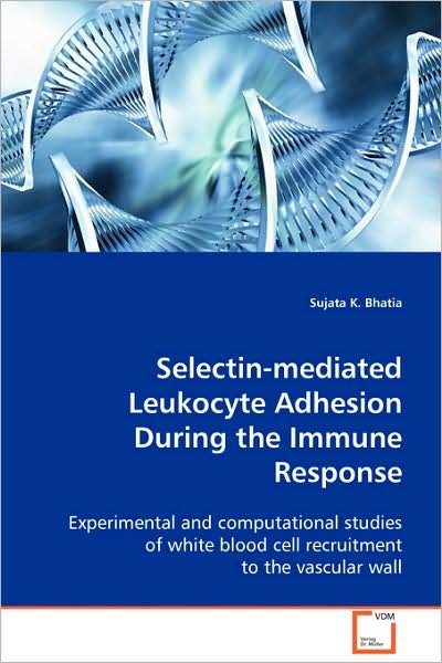 Cover for Sujata K. Bhatia · Selectin-mediated Leukocyte Adhesion During the Immune Response: Experimental and Computational Studies of White Blood Cell Recruitment to the Vascular Wall (Paperback Book) (2008)